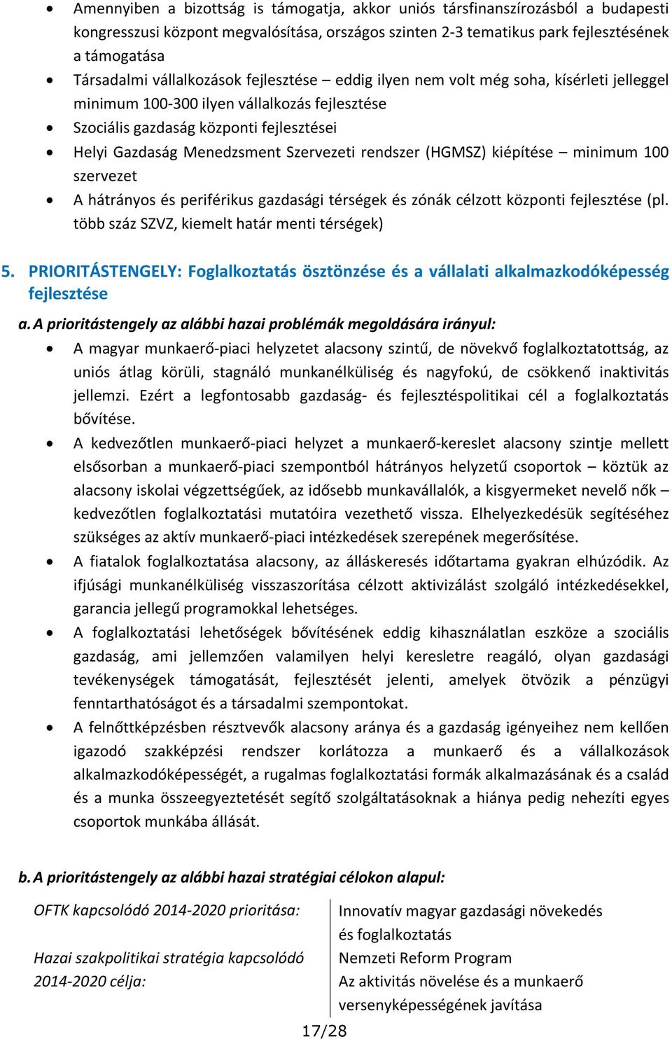 minimum 100 szervezet A hátrányos és periférikus gazdasági térségek és zónák célzott központi (pl. több száz SZVZ, kiemelt határ menti térségek) 5.