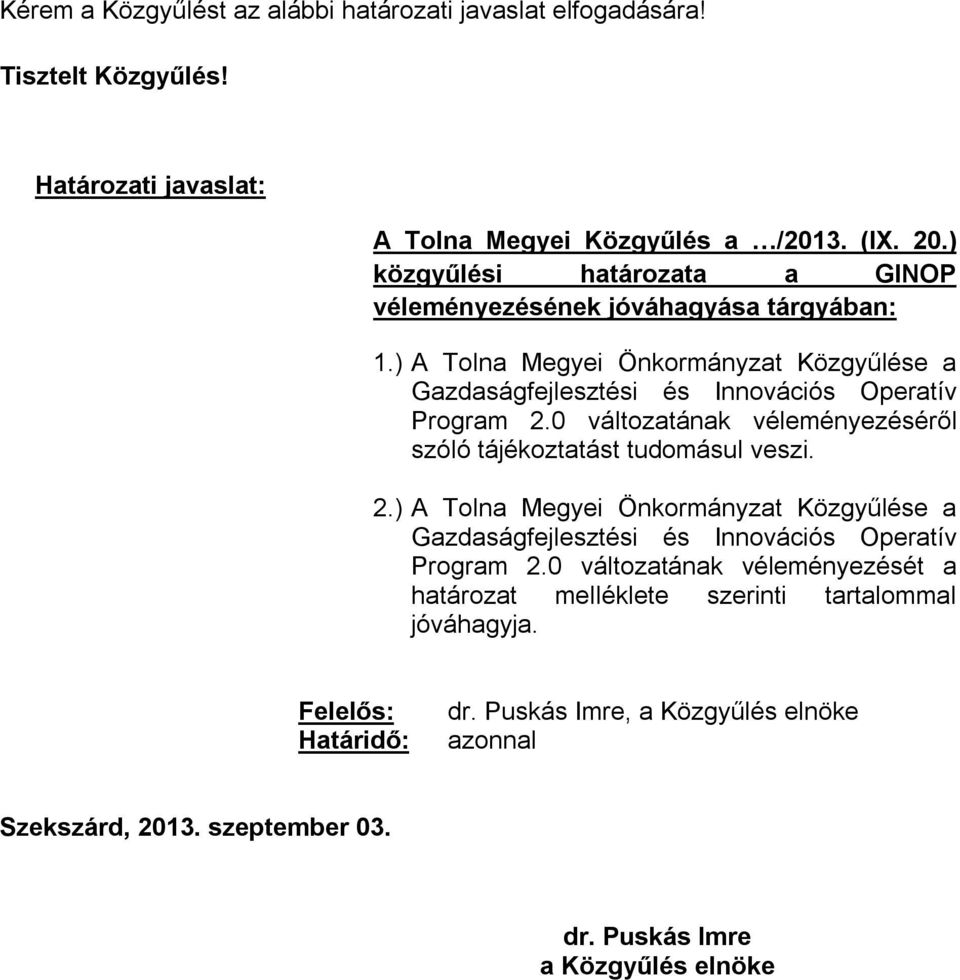 0 változatának véleményezéséről szóló tájékoztatást tudomásul veszi. 2.) A Tolna Megyei Önkormányzat Közgyűlése a Gazdaságfejlesztési és Innovációs Operatív Program 2.