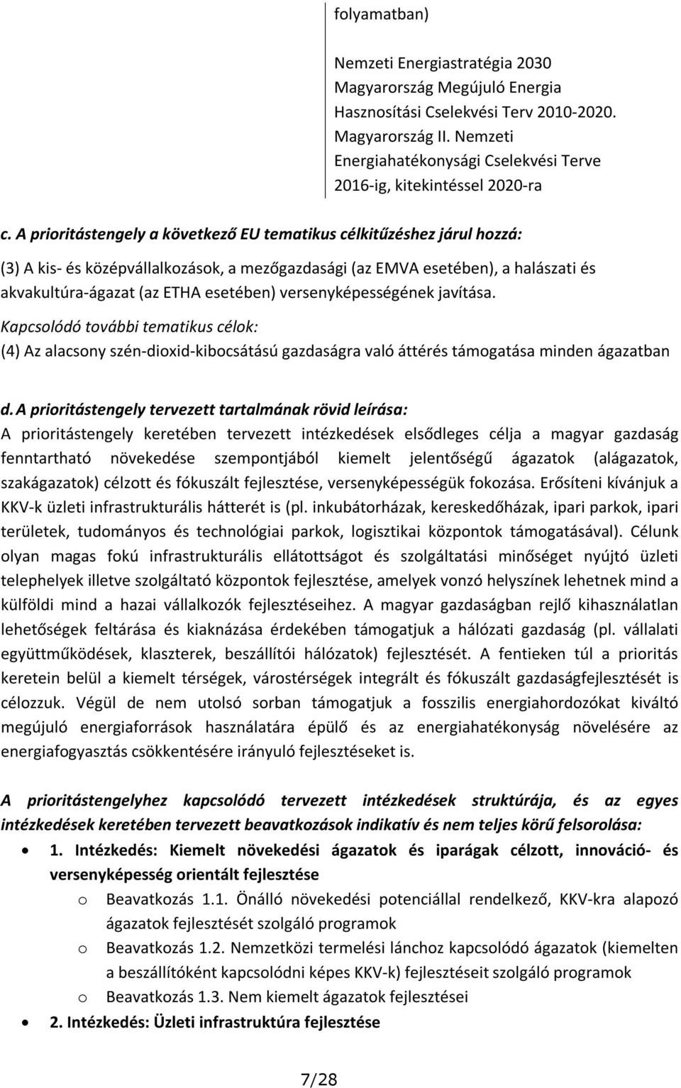 A prioritástengely a következő EU tematikus célkitűzéshez járul hozzá: (3) A kis- és középvállalkozások, a mezőgazdasági (az EMVA esetében), a halászati és akvakultúra-ágazat (az ETHA esetében)