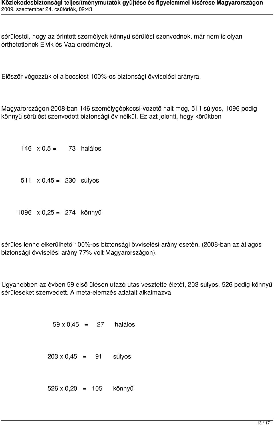 Ez azt jelenti, hogy körükben 146 x 0,5 = 73 halálos 511 x 0,45 = 230 súlyos 1096 x 0,25 = 274 könnyű sérülés lenne elkerülhető 100%-os biztonsági övviselési arány esetén.