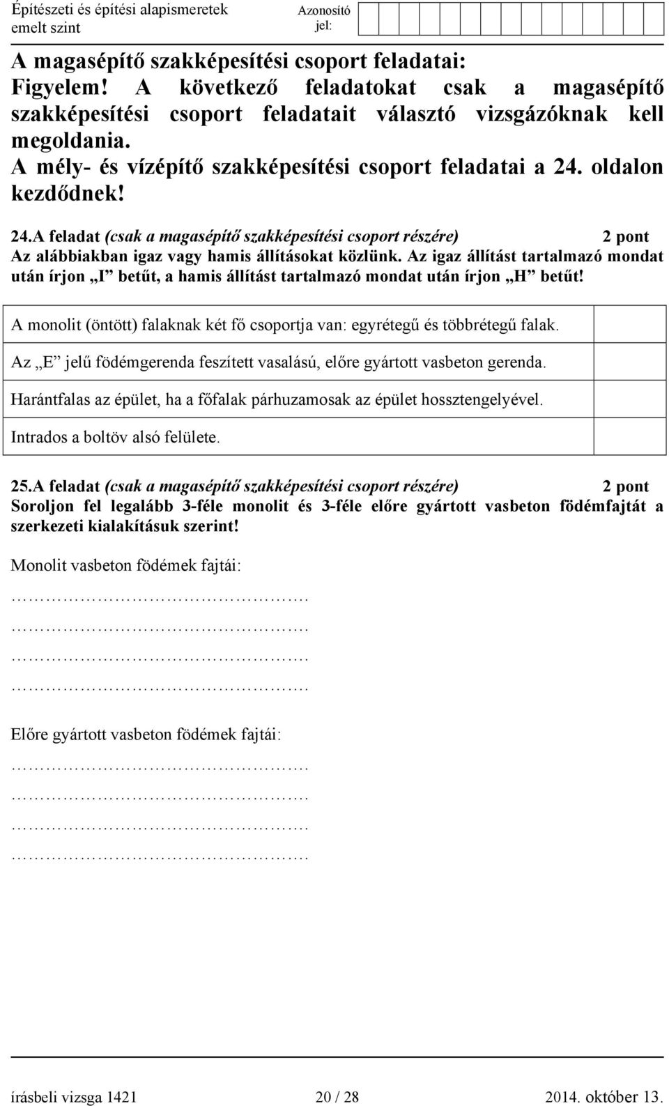 Az igaz állítást tartalmazó mondat után írjon I betűt, a hamis állítást tartalmazó mondat után írjon H betűt! A monolit (öntött) falaknak két fő csoportja van: egyrétegű és többrétegű falak.