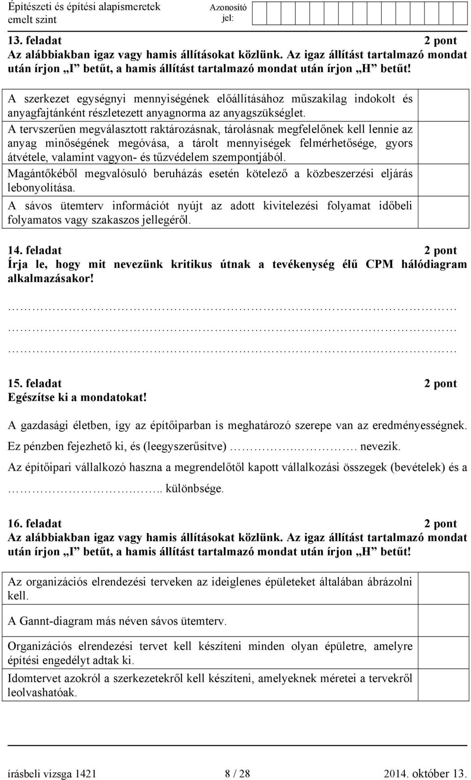 A tervszerűen megválasztott raktározásnak, tárolásnak megfelelőnek kell lennie az anyag minőségének megóvása, a tárolt mennyiségek felmérhetősége, gyors átvétele, valamint vagyon- és tűzvédelem