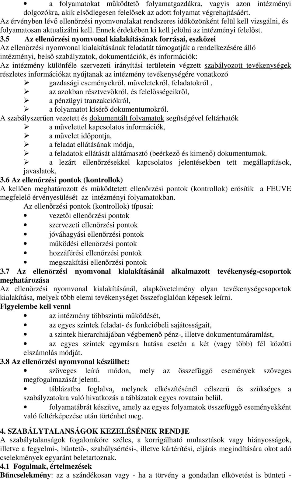 5 Az ellenőrzési nyomvonal kialakításának forrásai, eszközei Az ellenőrzési nyomvonal kialakításának feladatát támogatják a rendelkezésére álló intézményi, belső szabályzatok, dokumentációk, és