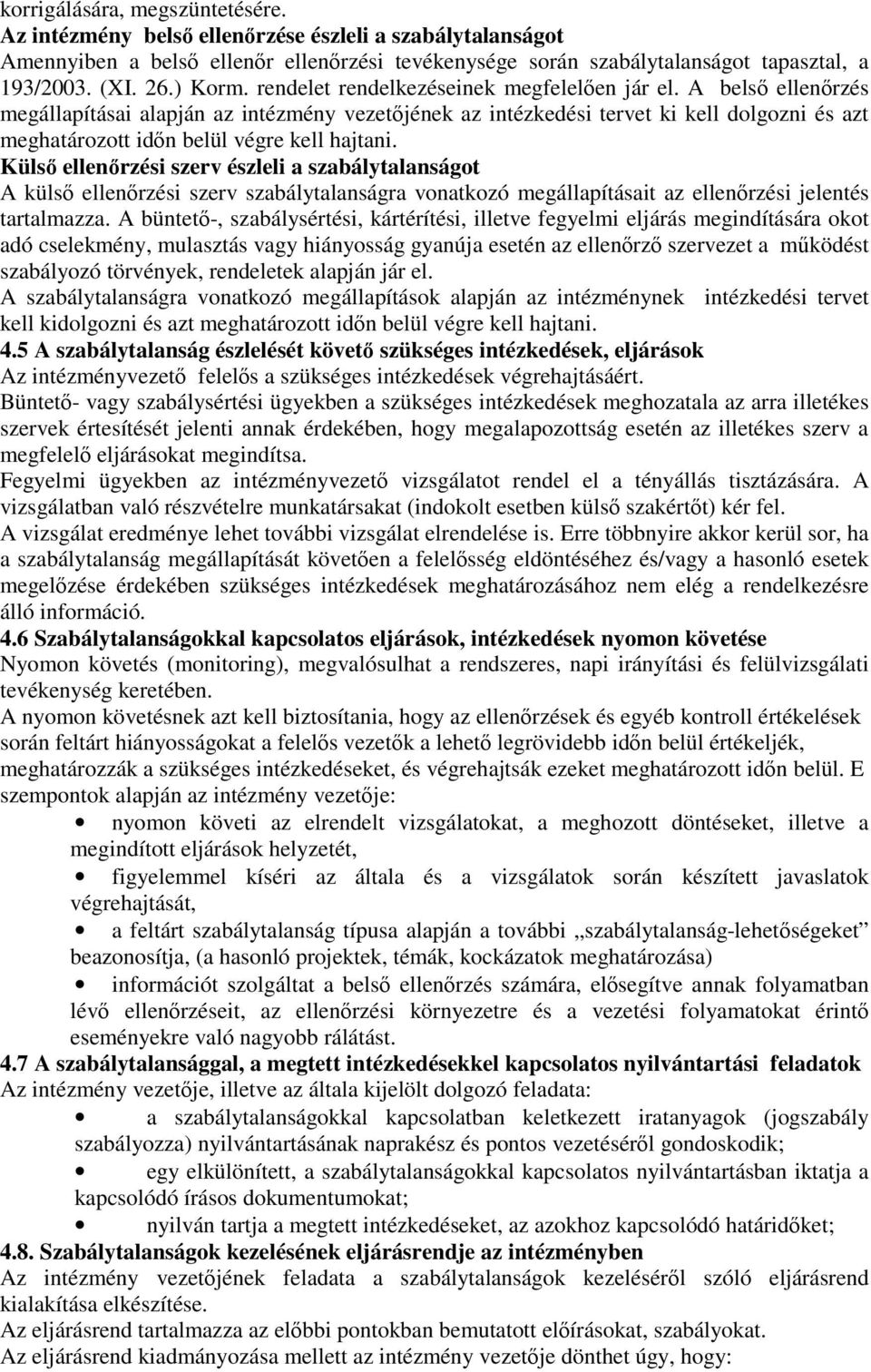 A belső ellenőrzés megállapításai alapján az intézmény vezetőjének az intézkedési tervet ki kell dolgozni és azt meghatározott időn belül végre kell hajtani.