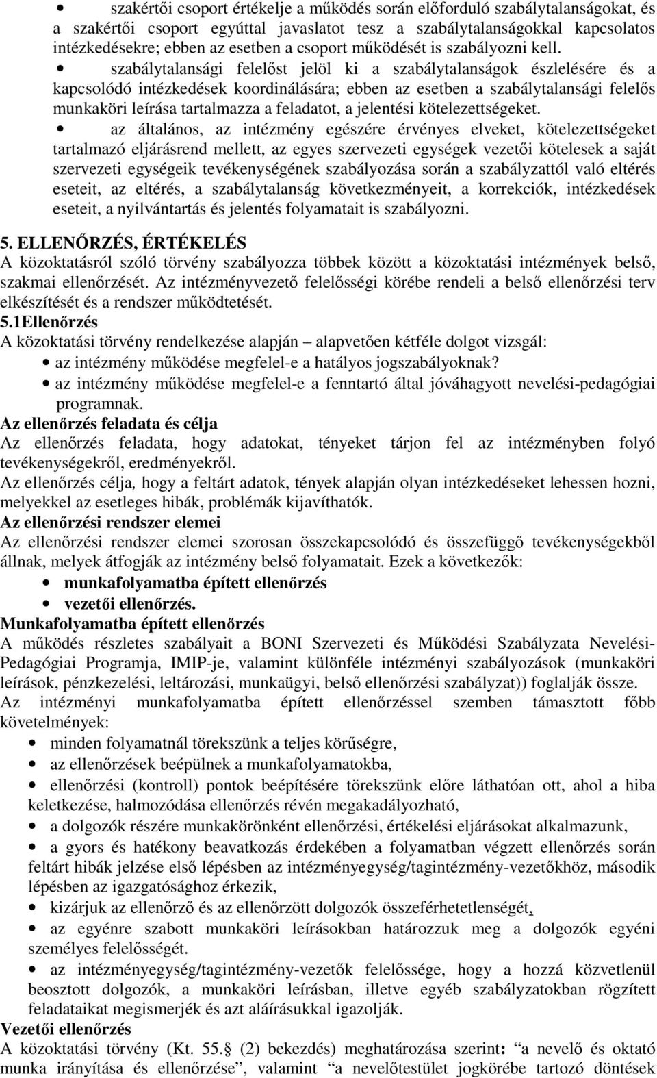 szabálytalansági felelőst jelöl ki a szabálytalanságok észlelésére és a kapcsolódó intézkedések koordinálására; ebben az esetben a szabálytalansági felelős munkaköri leírása tartalmazza a feladatot,