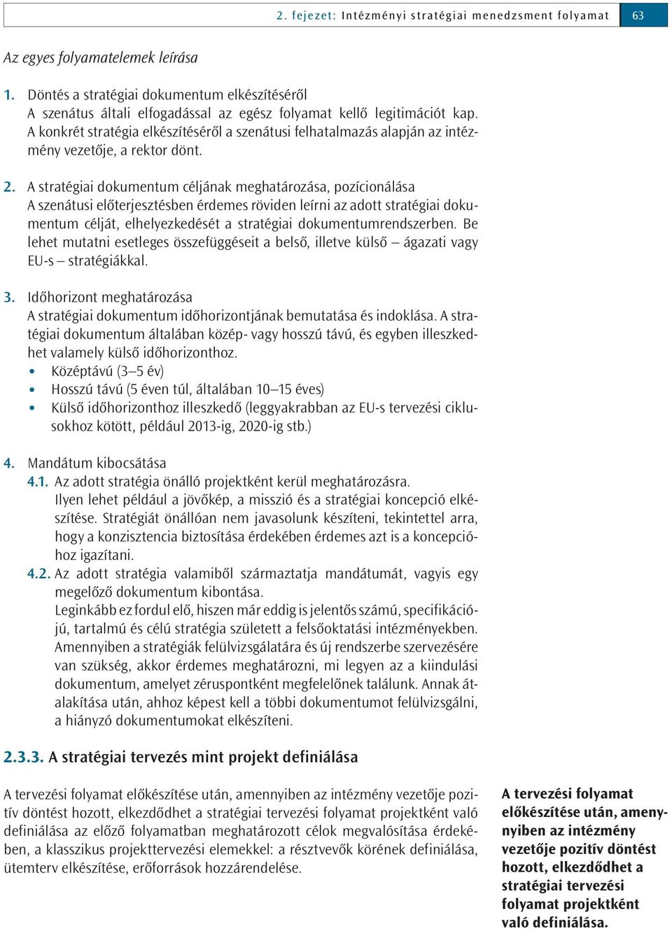 A konkrét stratégia elkészítéséről a szenátusi felhatalmazás alapján az intézmény vezetője, a rektor dönt. 2.