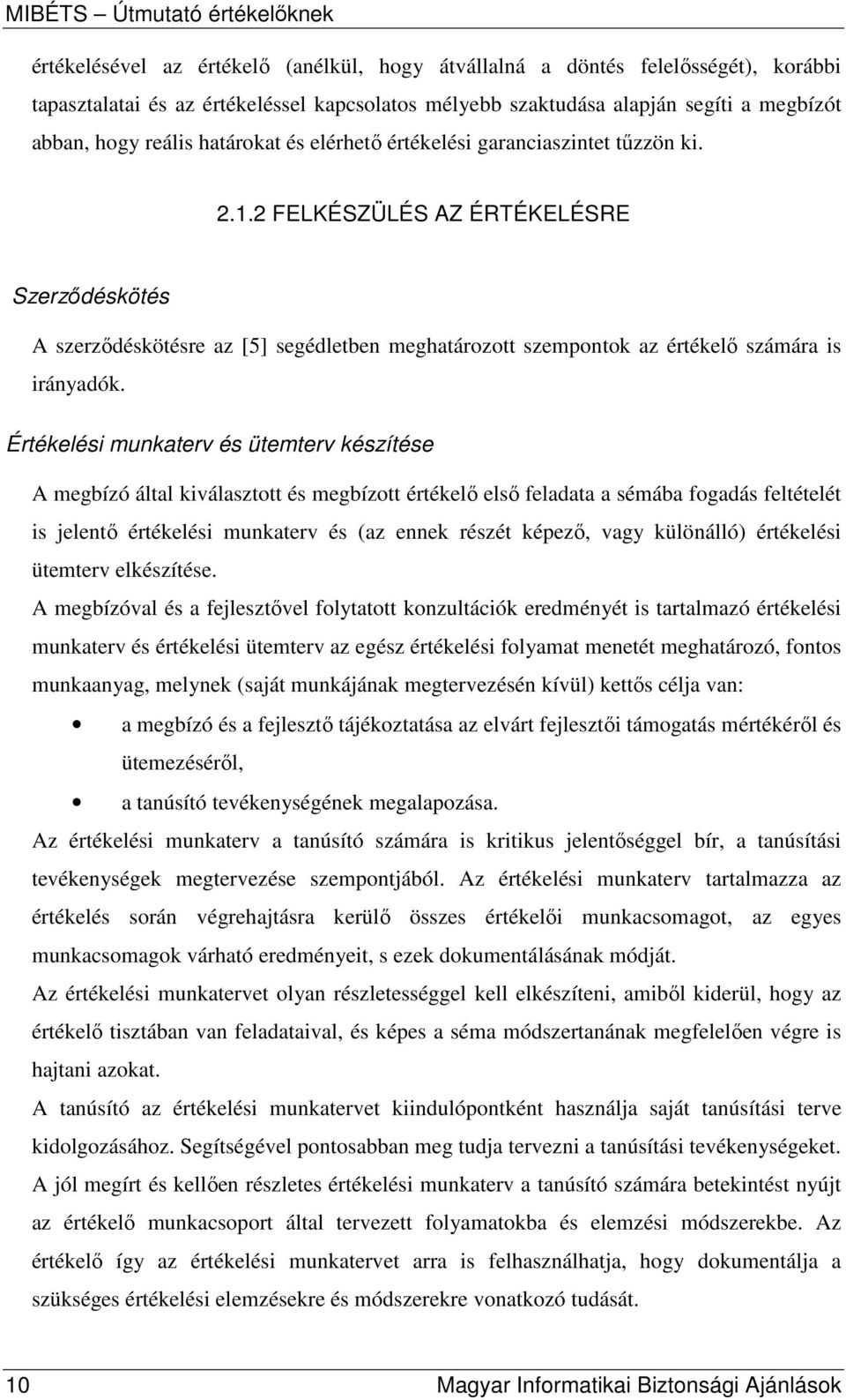 2 FELKÉSZÜLÉS AZ ÉRTÉKELÉSRE Szerzıdéskötés A szerzıdéskötésre az [5] segédletben meghatározott szempontok az értékelı számára is irányadók.