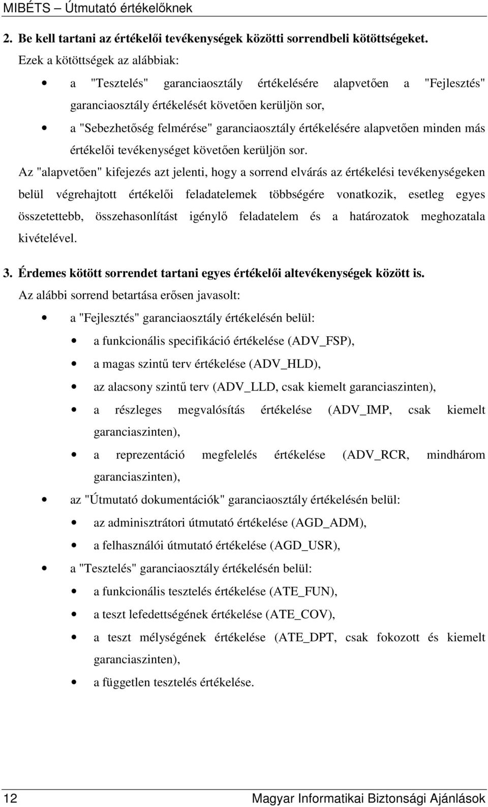 értékelésére alapvetıen minden más értékelıi tevékenységet követıen kerüljön sor.