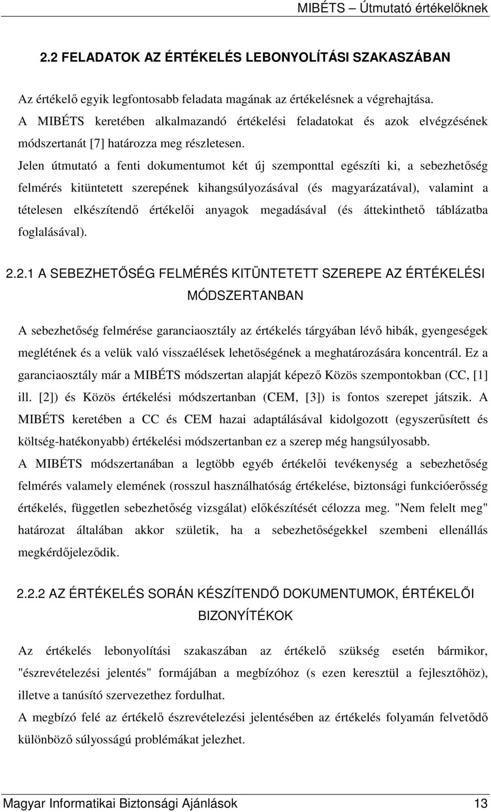 Jelen útmutató a fenti dokumentumot két új szemponttal egészíti ki, a sebezhetıség felmérés kitüntetett szerepének kihangsúlyozásával (és magyarázatával), valamint a tételesen elkészítendı értékelıi