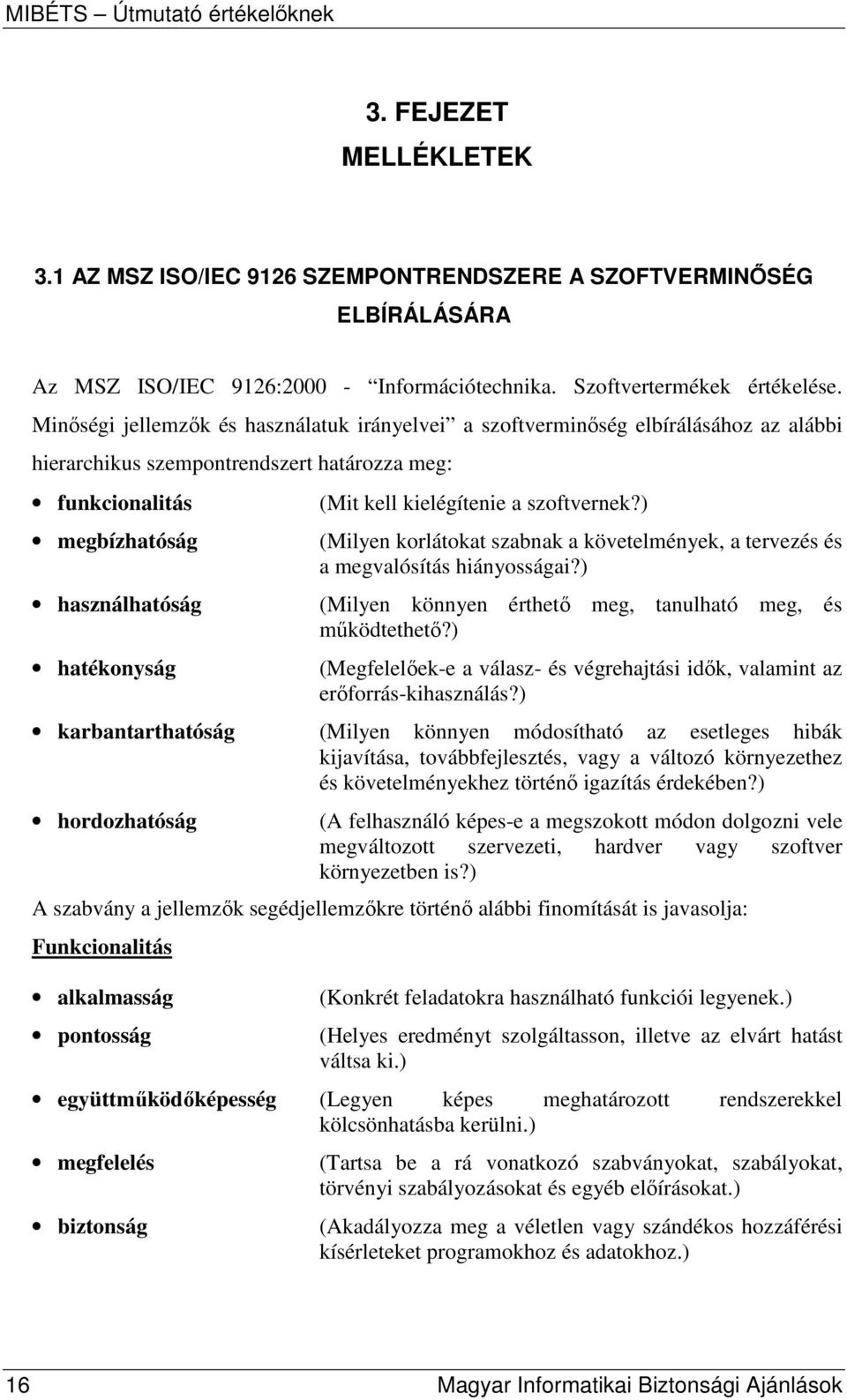 kielégítenie a szoftvernek?) (Milyen korlátokat szabnak a követelmények, a tervezés és a megvalósítás hiányosságai?) (Milyen könnyen érthetı meg, tanulható meg, és mőködtethetı?