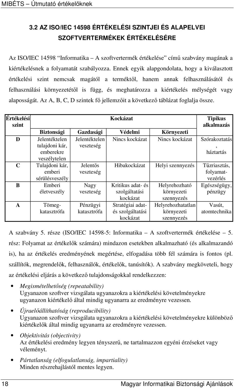 Ennek egyik alapgondolata, hogy a kiválasztott értékelési szint nemcsak magától a terméktıl, hanem annak felhasználásától és felhasználási környezetétıl is függ, és meghatározza a kiértékelés