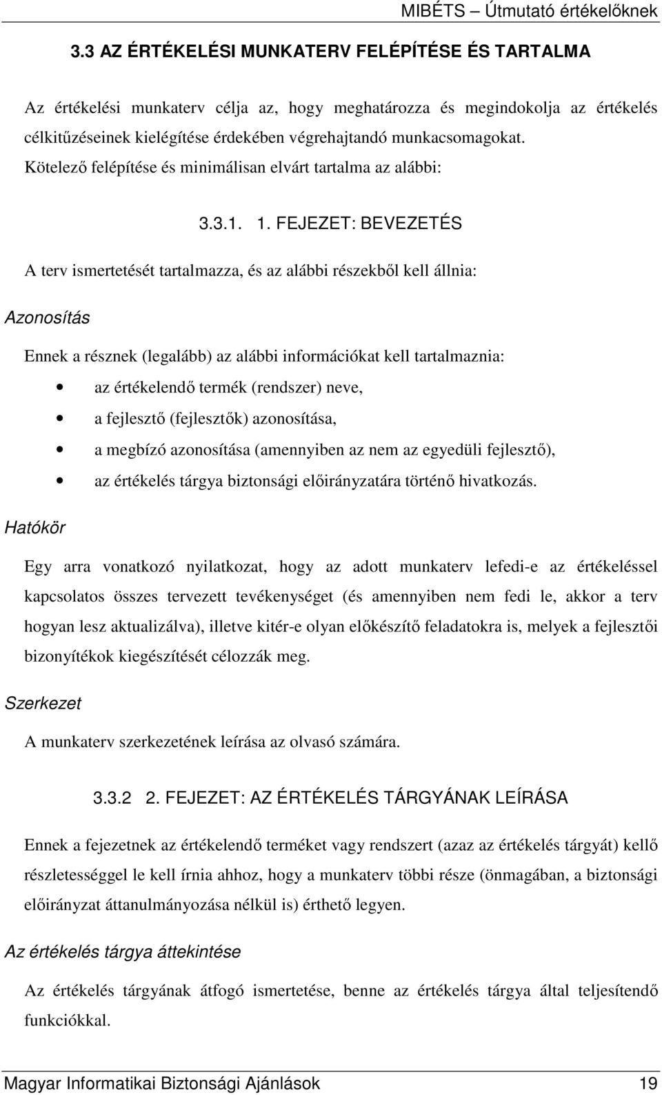 FEJEZET: BEVEZETÉS A terv ismertetését tartalmazza, és az alábbi részekbıl kell állnia: Azonosítás Ennek a résznek (legalább) az alábbi információkat kell tartalmaznia: az értékelendı termék