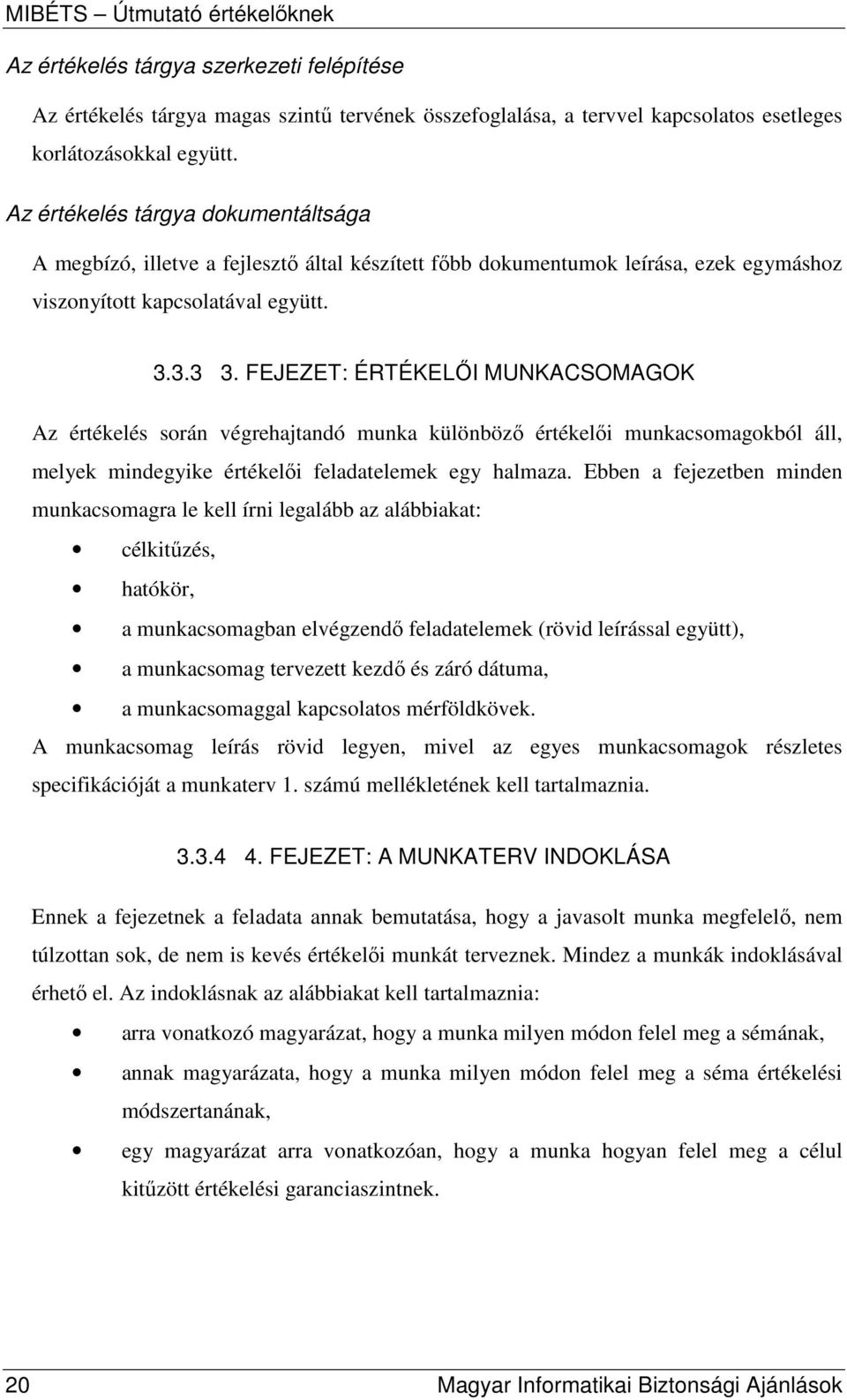 FEJEZET: ÉRTÉKELİI MUNKACSOMAGOK Az értékelés során végrehajtandó munka különbözı értékelıi munkacsomagokból áll, melyek mindegyike értékelıi feladatelemek egy halmaza.