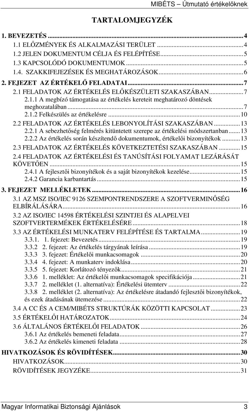 ..10 2.2 FELADATOK AZ ÉRTÉKELÉS LEBONYOLÍTÁSI SZAKASZÁBAN...13 2.2.1 A sebezhetıség felmérés kitüntetett szerepe az értékelési módszertanban...13 2.2.2 Az értékelés során készítendı dokumentumok, értékelıi bizonyítékok.