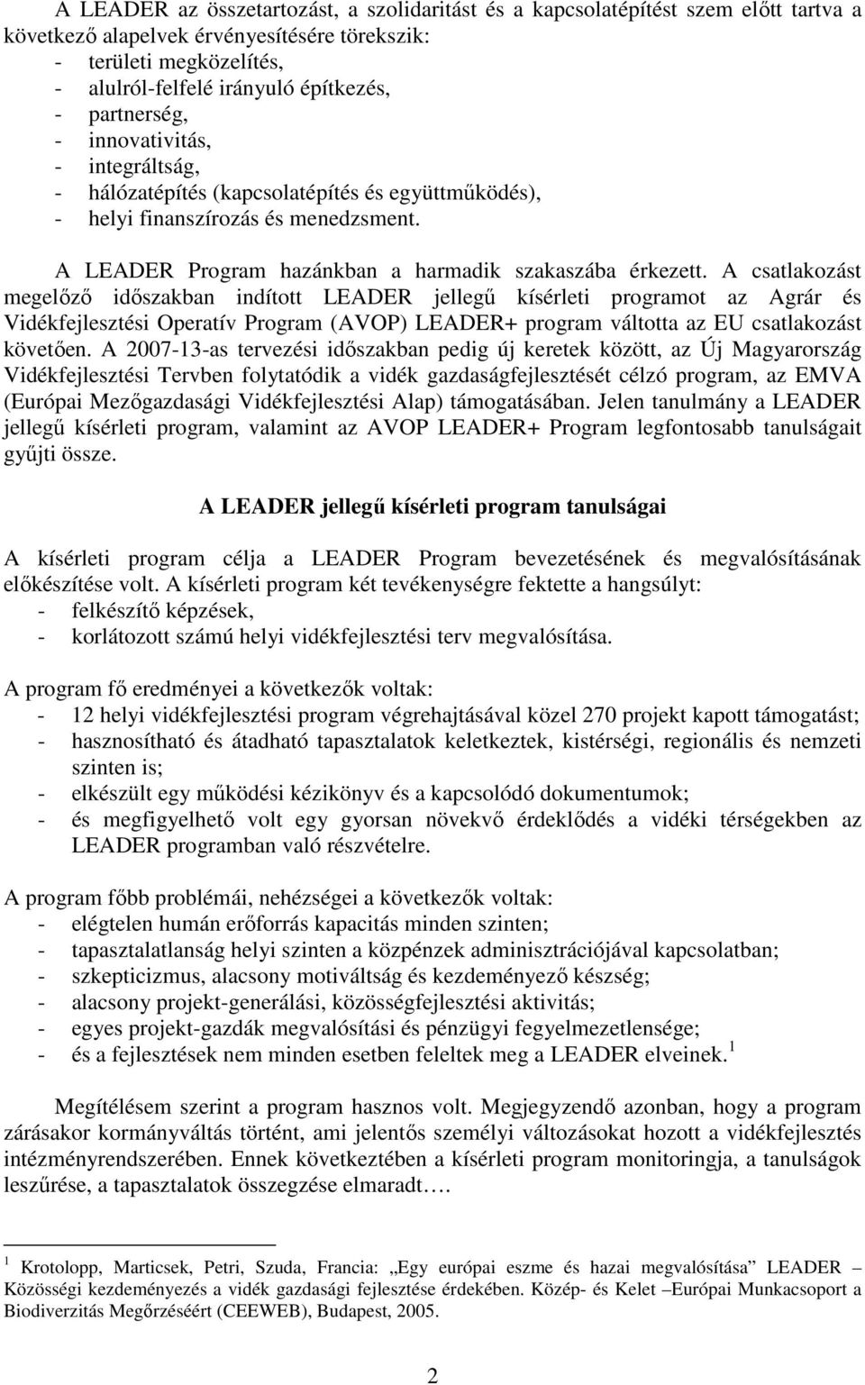 A csatlakozást megelőző időszakban indított LEADER jellegű kísérleti programot az Agrár és Vidékfejlesztési Operatív Program (AVOP) LEADER+ program váltotta az EU csatlakozást követően.