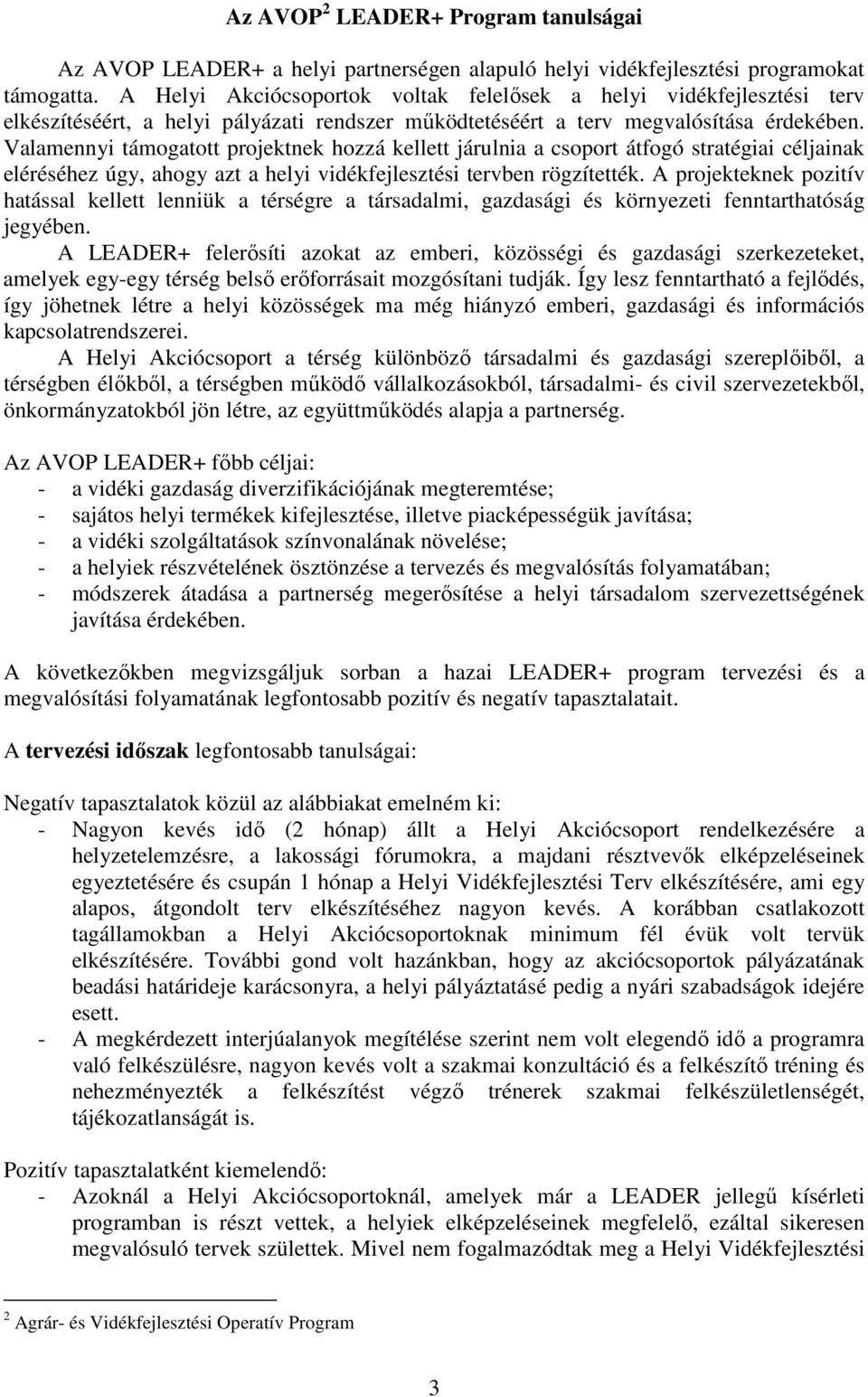 Valamennyi támogatott projektnek hozzá kellett járulnia a csoport átfogó stratégiai céljainak eléréséhez úgy, ahogy azt a helyi vidékfejlesztési tervben rögzítették.