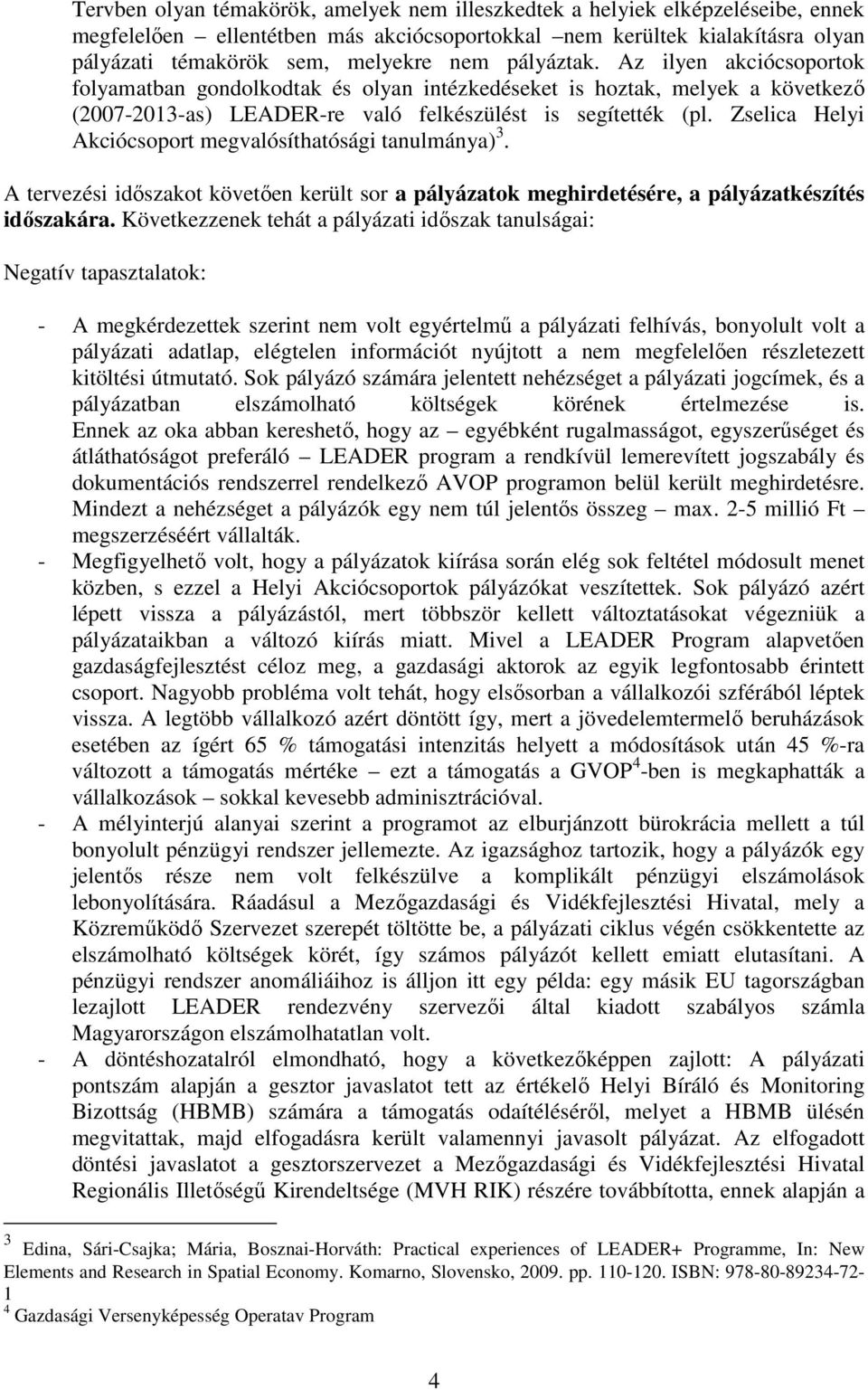 Zselica Helyi Akciócsoport megvalósíthatósági tanulmánya) 3. A tervezési időszakot követően került sor a pályázatok meghirdetésére, a pályázatkészítés időszakára.