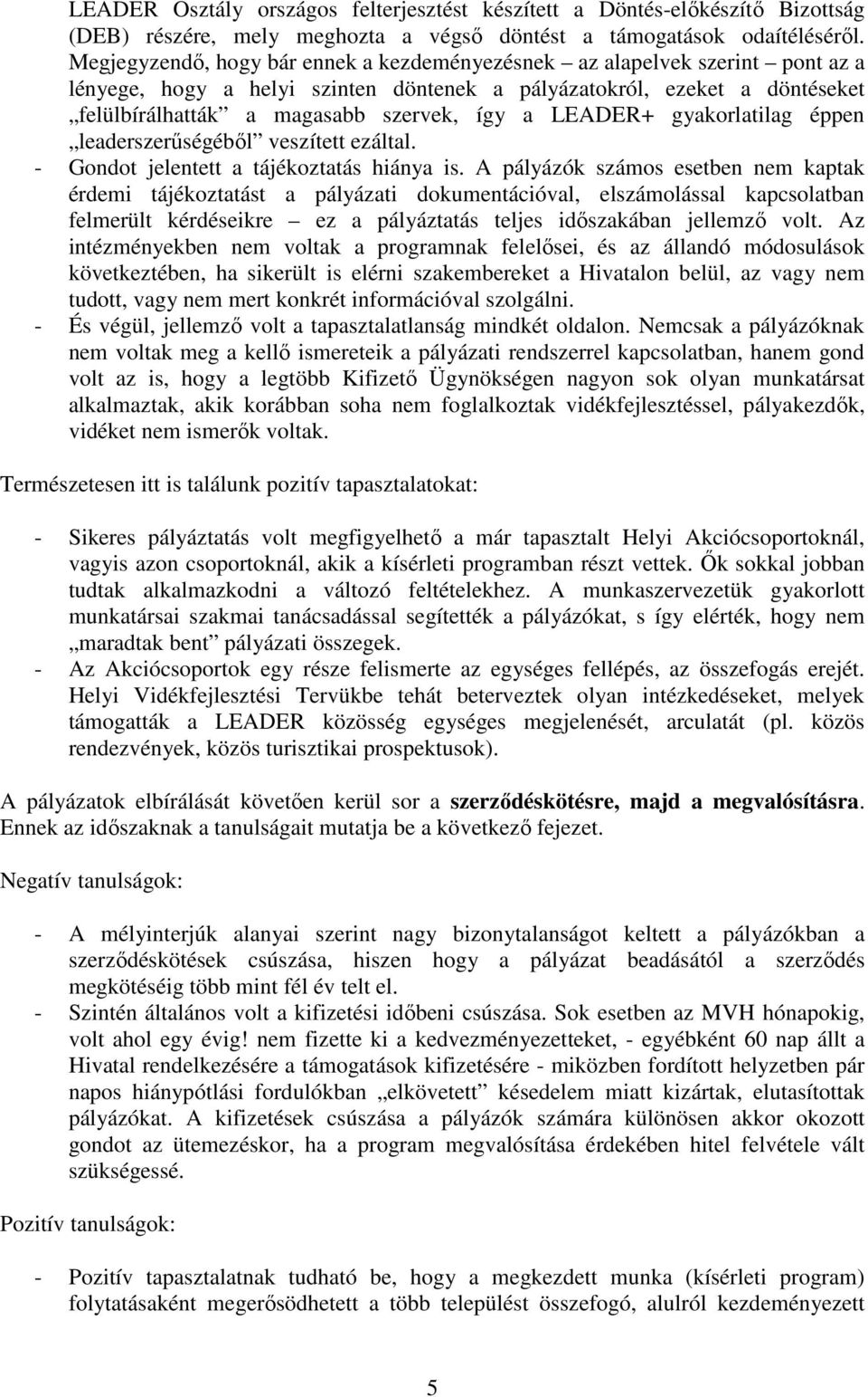 LEADER+ gyakorlatilag éppen leaderszerűségéből veszített ezáltal. - Gondot jelentett a tájékoztatás hiánya is.