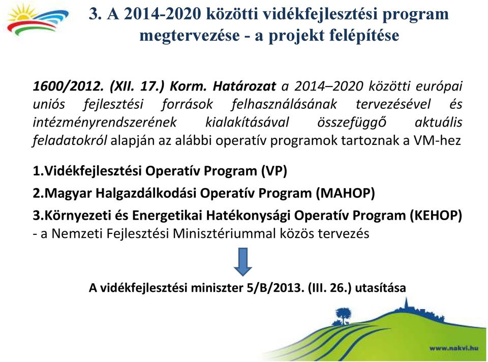 aktuális feladatokról alapján az alábbi operatív programok tartoznak a VM-hez 1.Vidékfejlesztési Operatív Program (VP) 2.