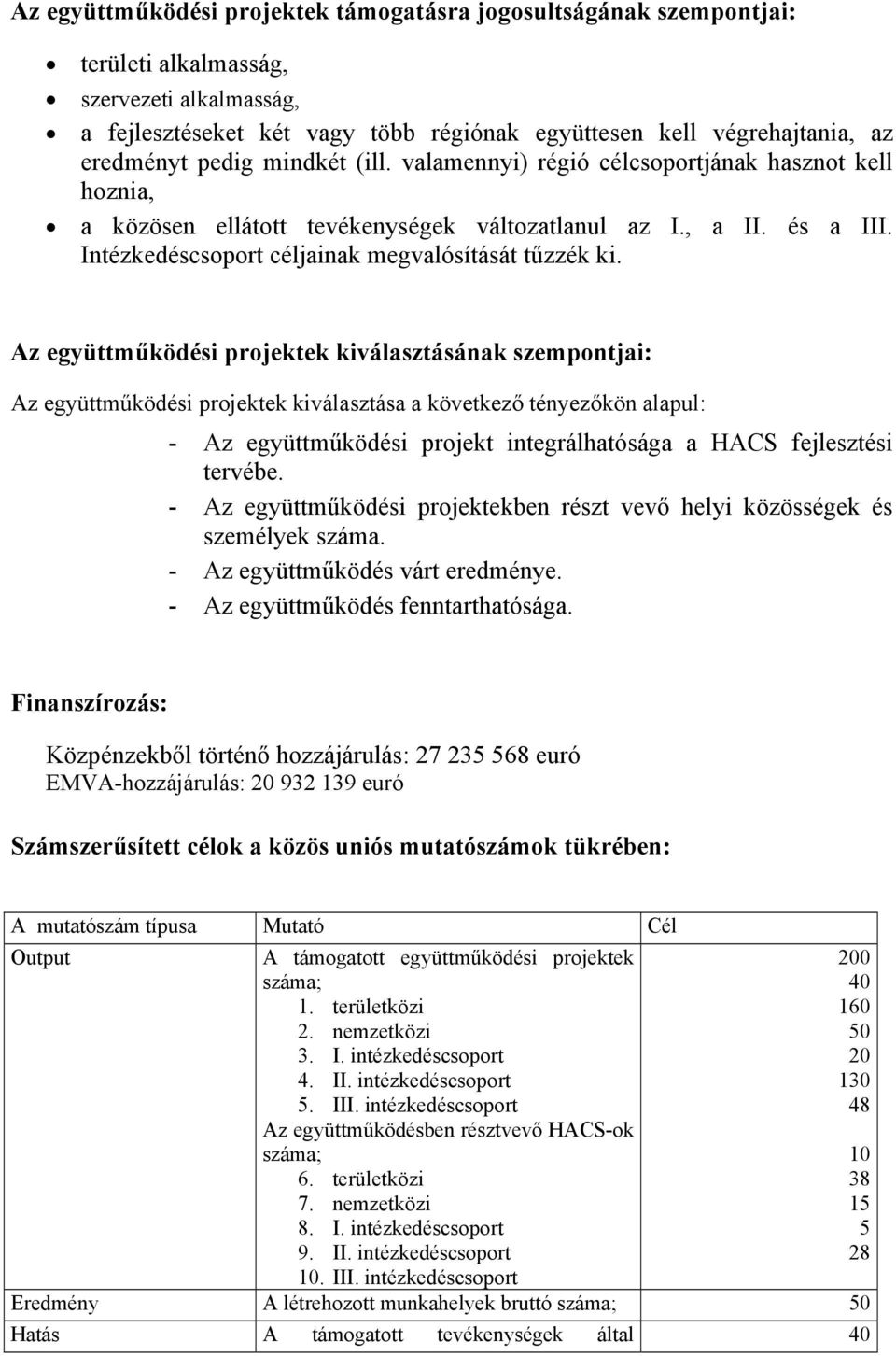 Az együttműködési projektek kiválasztásának szempontjai: Az együttműködési projektek kiválasztása a következő tényezőkön alapul: - Az együttműködési projekt integrálhatósága a HACS fejlesztési