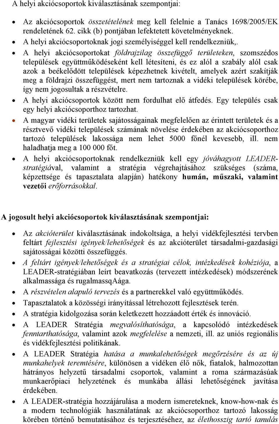 A helyi akciócsoportokat földrajzilag összefüggő területeken, szomszédos települések együttműködéseként kell létesíteni, és ez alól a szabály alól csak azok a beékelődött települések képezhetnek