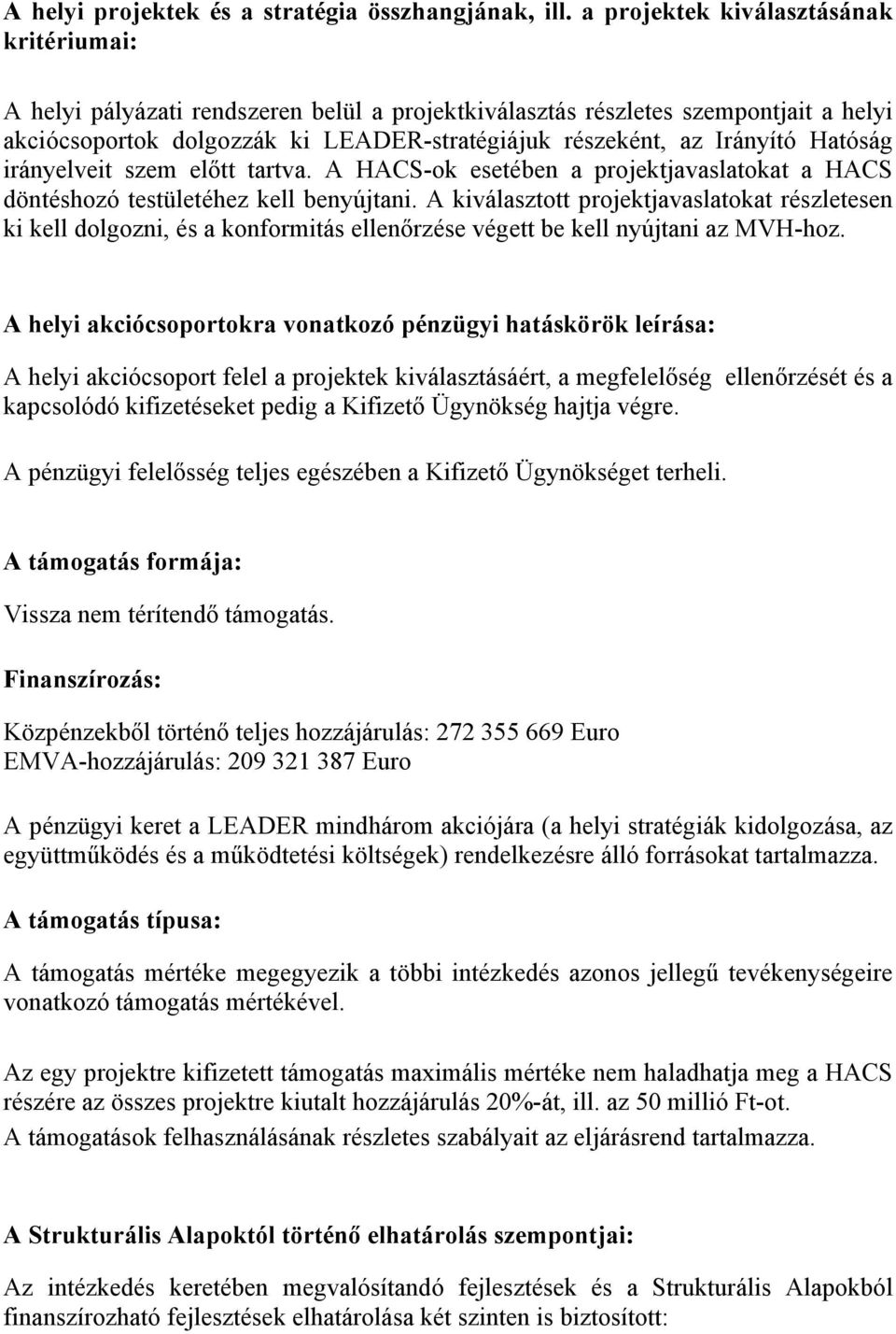 Hatóság irányelveit szem előtt tartva. A HACS-ok esetében a projektjavaslatokat a HACS döntéshozó testületéhez kell benyújtani.