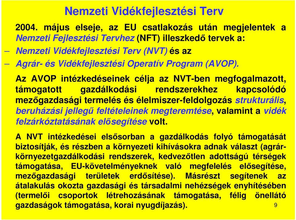 Az AVOP intézkedéseinek célja az NVT-ben megfogalmazott, támogatott gazdálkodási rendszerekhez kapcsolódó mezőgazdasági termelés és élelmiszer-feldolgozás strukturális, beruházási jellegű