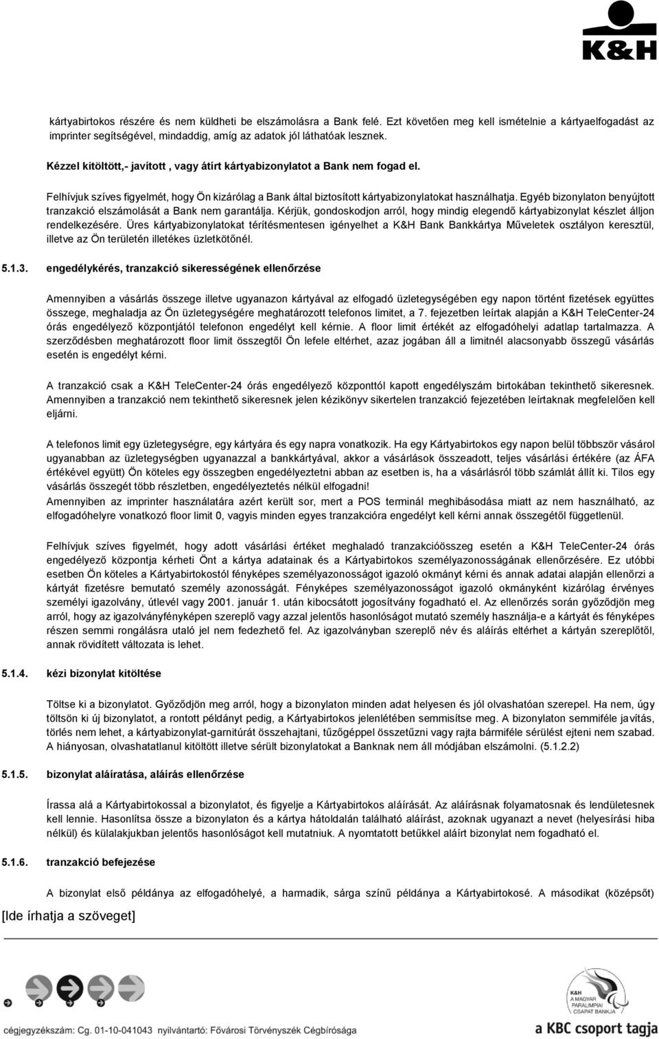 Egyéb bizonylaton benyújtott tranzakció elszámolását a Bank nem garantálja. Kérjük, gondoskodjon arról, hogy mindig elegendő kártyabizonylat készlet álljon rendelkezésére.