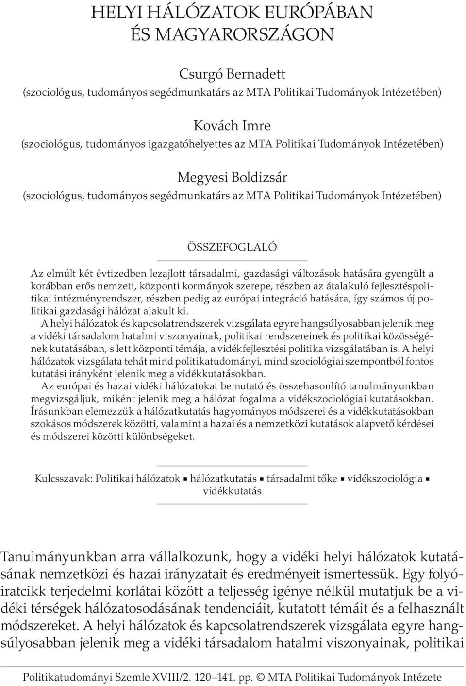 gazdasági változások hatására gyengült a korábban erős nemzeti, központi kormányok szerepe, részben az átalakuló fejlesztéspolitikai intézményrendszer, részben pedig az európai integráció hatására,