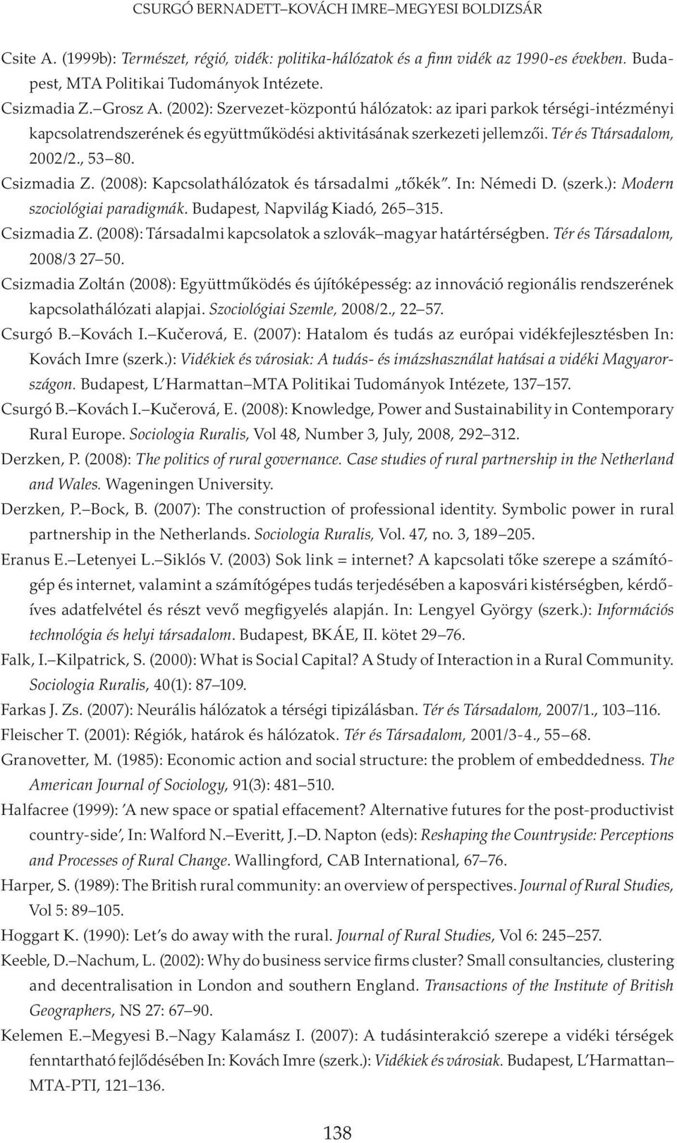 , 53 80. Csizmadia Z. (2008): Kapcsolathálózatok és társadalmi tőkék. In: Némedi D. (szerk.): Modern szociológiai paradigmák. Budapest, Napvilág Kiadó, 265 315. Csizmadia Z. (2008): Társadalmi kapcsolatok a szlovák magyar határtérségben.