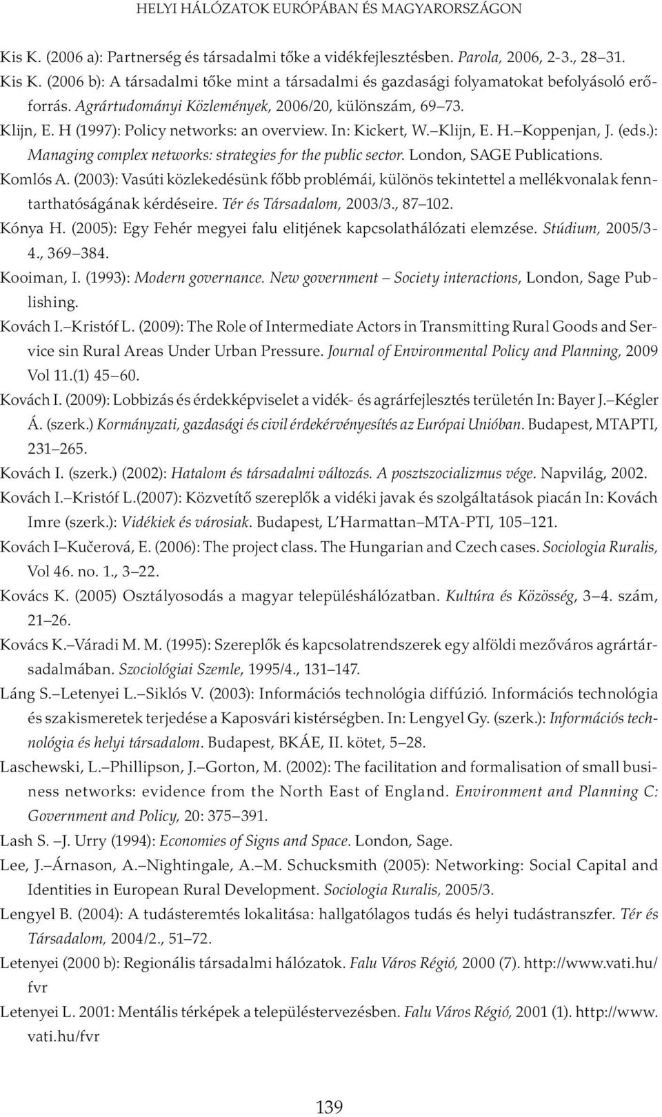 ): Managing complex networks: strategies for the public sector. London, SAGE Publications. Komlós A.