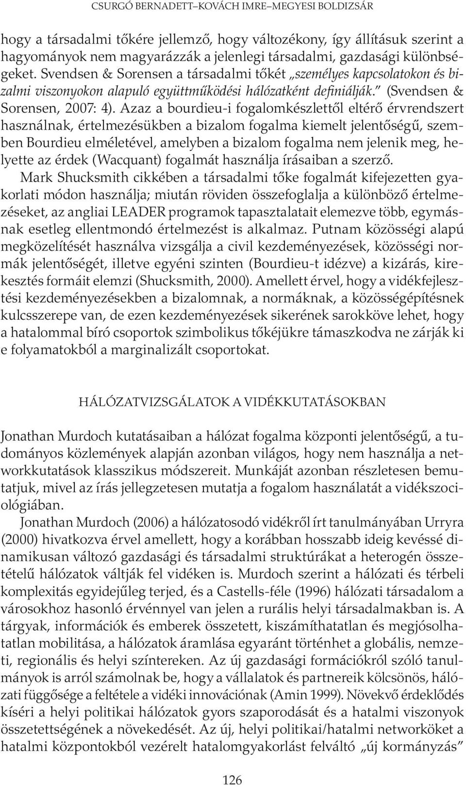 Azaz a bourdieu-i fogalomkészlettől eltérő érvrendszert használnak, értelmezésükben a bizalom fogalma kiemelt jelentőségű, szemben Bourdieu elméletével, amelyben a bizalom fogalma nem jelenik meg,