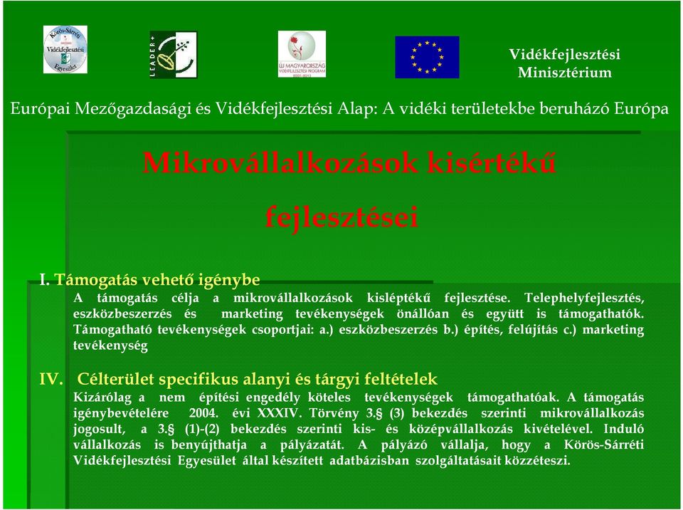 ) marketing tevékenység IV. Célterület specifikus alanyi és tárgyi feltételek Kizárólag a nem építési engedély köteles tevékenységek támogathatóak. A támogatás igénybevételére 2004. évi XXXIV.