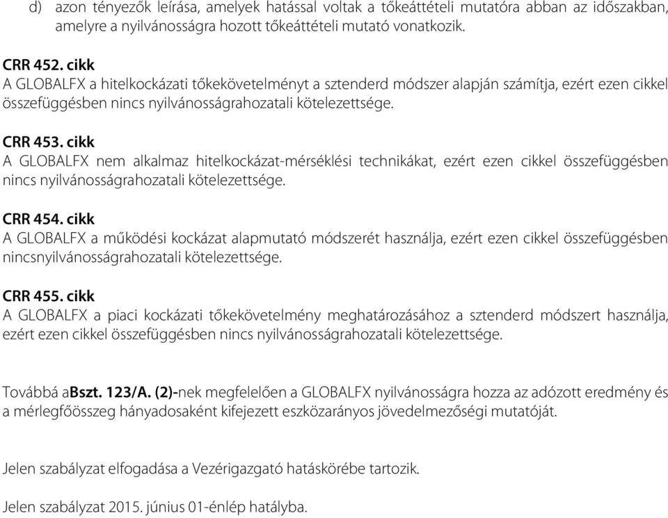 cikk A GLOBALFX nem alkalmaz hitelkockázat-mérséklési technikákat, ezért ezen cikkel összefüggésben nincs nyilvánosságrahozatali kötelezettsége. CRR 454.