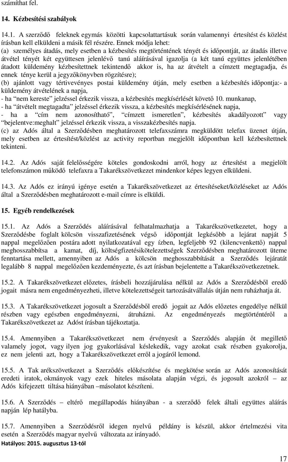 együttes jelenlétében átadott küldemény kézbesítettnek tekintendő akkor is, ha az átvételt a címzett megtagadja, és ennek ténye kerül a jegyzőkönyvben rögzítésre); (b) ajánlott vagy tértivevényes