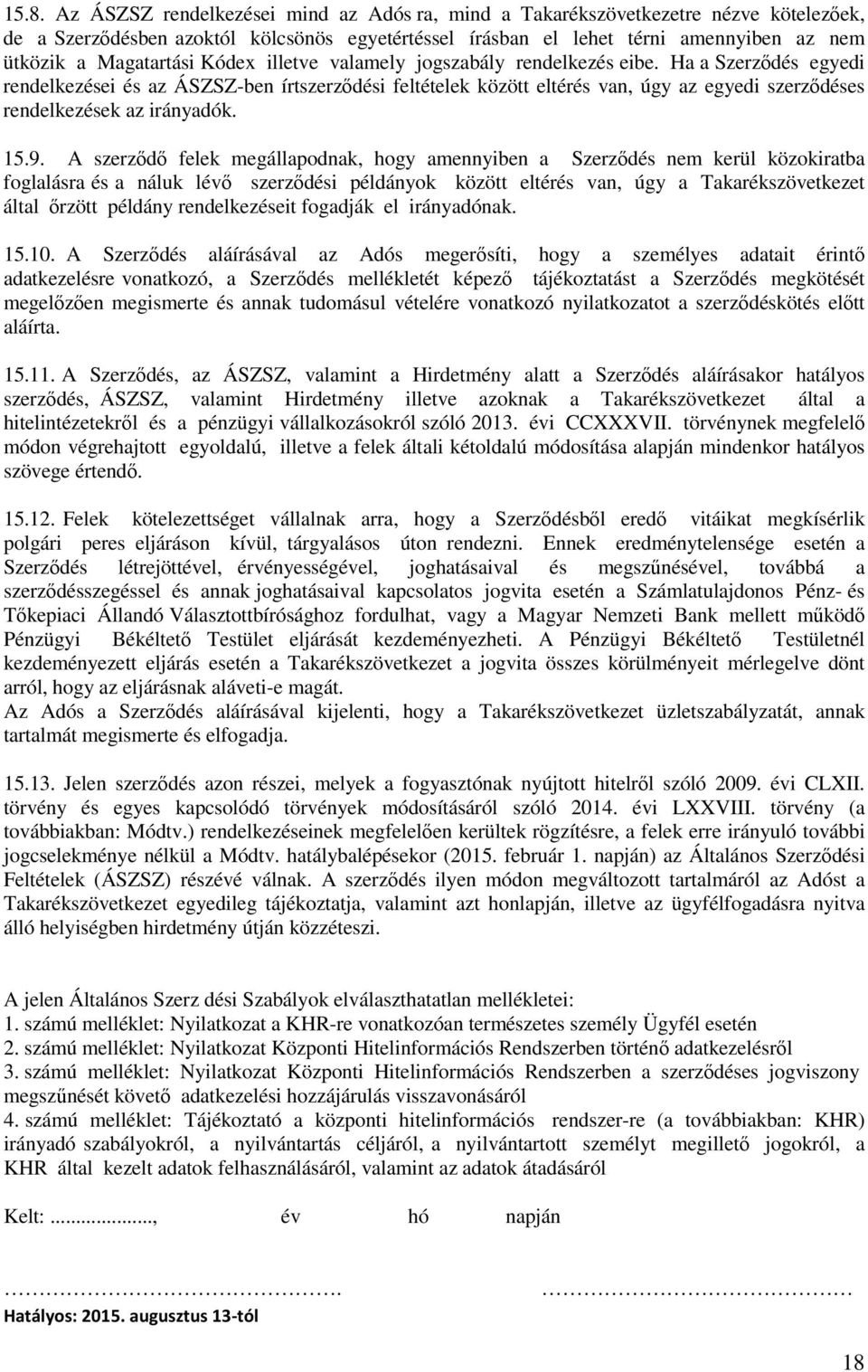 Ha a Szerződés egyedi rendelkezései és az ÁSZSZ-ben írtszerződési feltételek között eltérés van, úgy az egyedi szerződéses rendelkezések az irányadók. 15.9.