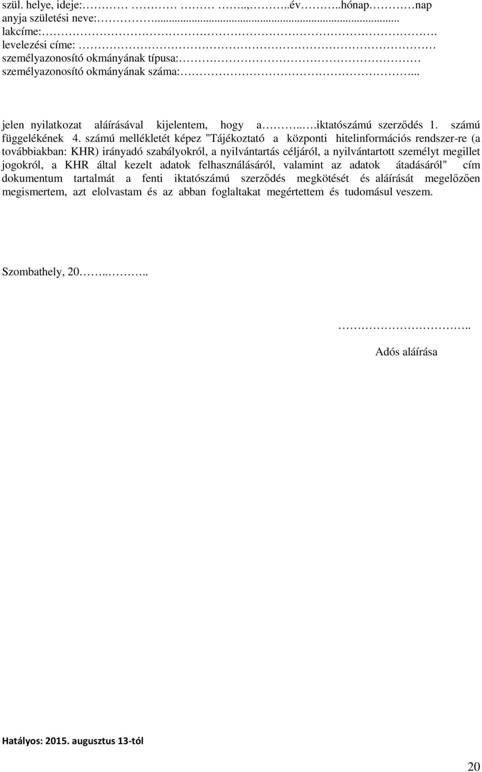 számú mellékletét képez "Tájékoztató a központi hitelinformációs rendszer-re (a továbbiakban: KHR) irányadó szabályokról, a nyilvántartás céljáról, a nyilvántartott személyt megillet