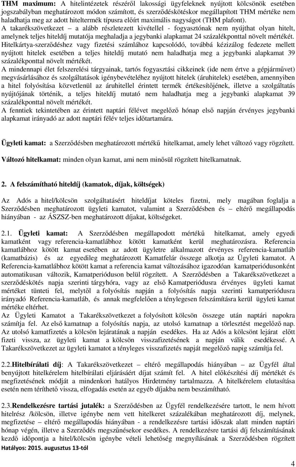 A takarékszövetkezet a alább részletezett kivétellel - fogyasztónak nem nyújthat olyan hitelt, amelynek teljes hiteldíj mutatója meghaladja a jegybanki alapkamat 24 százalékponttal növelt mértékét.