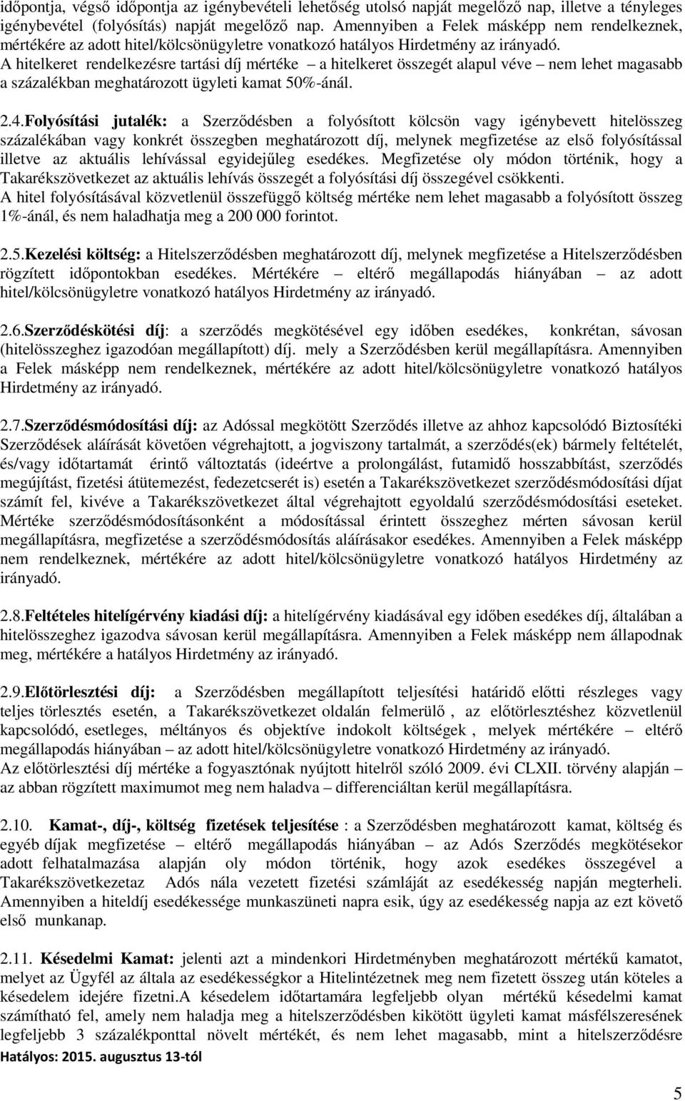 A hitelkeret rendelkezésre tartási díj mértéke a hitelkeret összegét alapul véve nem lehet magasabb a százalékban meghatározott ügyleti kamat 50%-ánál. 2.4.