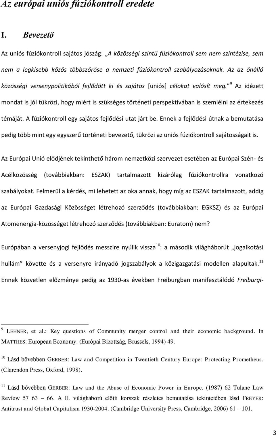 Az az önálló közösségi versenypolitikából fejlődött ki és sajátos *uniós+ célokat valósít meg.