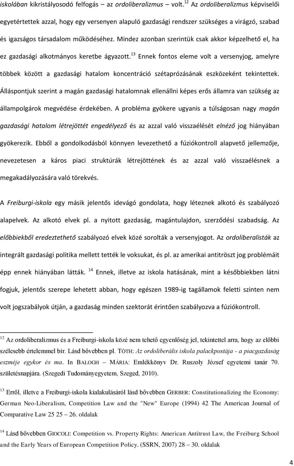 Mindez azonban szerintük csak akkor képzelhető el, ha ez gazdasági alkotmányos keretbe ágyazott.