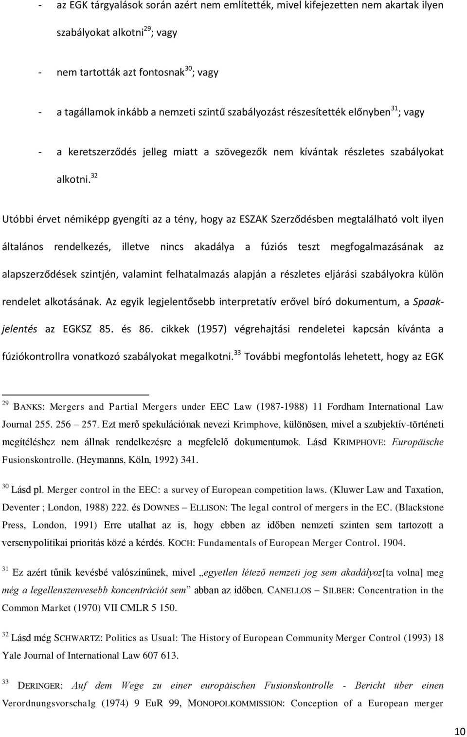 32 Utóbbi érvet némiképp gyengíti az a tény, hogy az ESZAK Szerződésben megtalálható volt ilyen általános rendelkezés, illetve nincs akadálya a fúziós teszt megfogalmazásának az alapszerződések