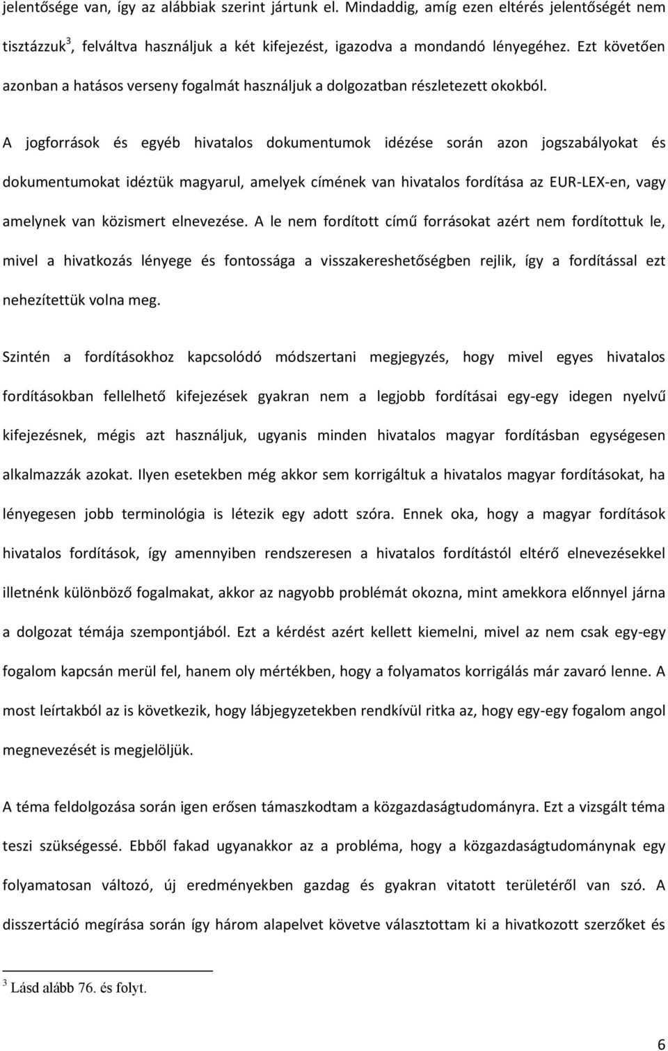 A jogforrások és egyéb hivatalos dokumentumok idézése során azon jogszabályokat és dokumentumokat idéztük magyarul, amelyek címének van hivatalos fordítása az EUR-LEX-en, vagy amelynek van közismert