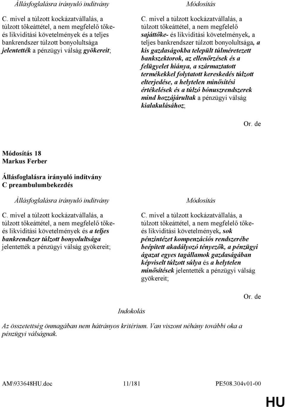 túlméretezett bankszektorok, az ellenőrzések és a felügyelet hiánya, a származtatott termékekkel folytatott kereskedés túlzott elterjedése, a helytelen minősítési értékelések és a túlzó