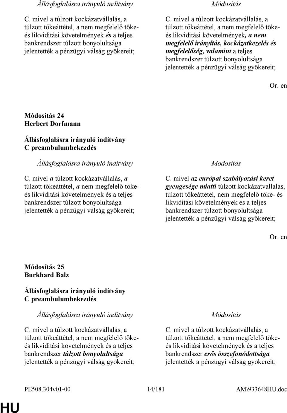 túlzott bonyolultsága jelentették a pénzügyi válság gyökereit; 24 Herbert Dorfmann C preambulumbekezdés  mivel az európai szabályozási keret gyengesége miatti túlzott kockázatvállalás, túlzott