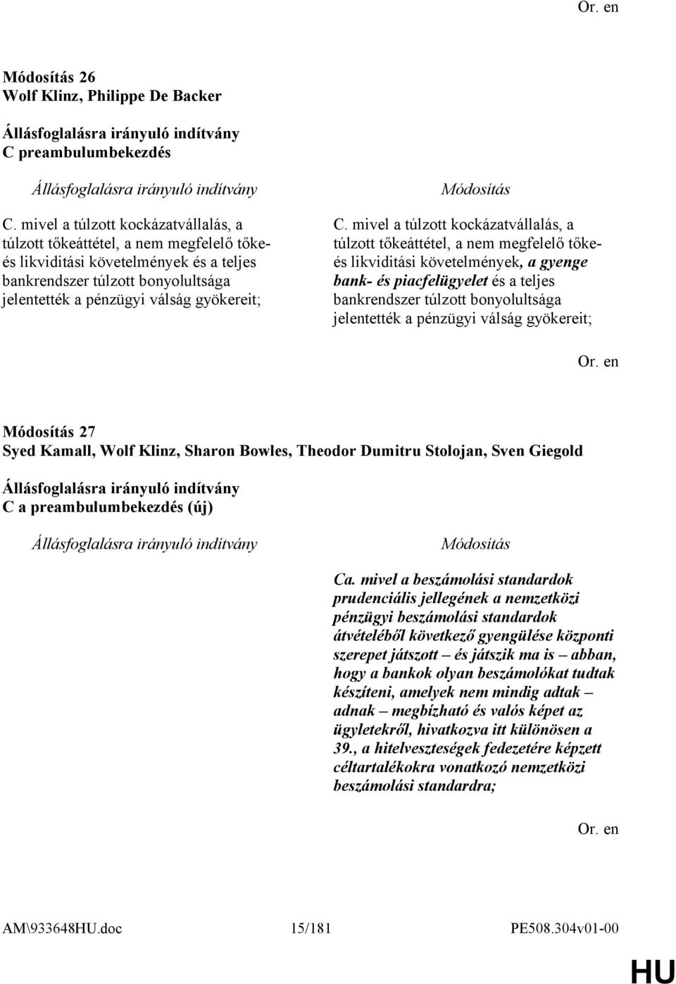 mivel a túlzott kockázatvállalás, a túlzott tőkeáttétel, a nem megfelelő tőkeés likviditási követelmények, a gyenge bank- és piacfelügyelet és a teljes bankrendszer túlzott bonyolultsága jelentették