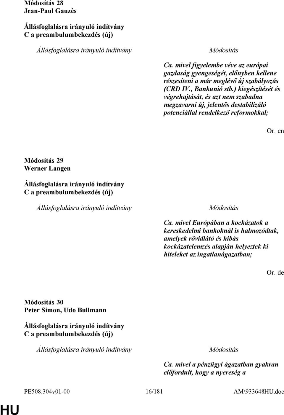 ) kiegészítését és végrehajtását, és azt nem szabadna megzavarni új, jelentős destabilizáló potenciállal rendelkező reformokkal; 29 Werner Langen C a preambulumbekezdés (új)