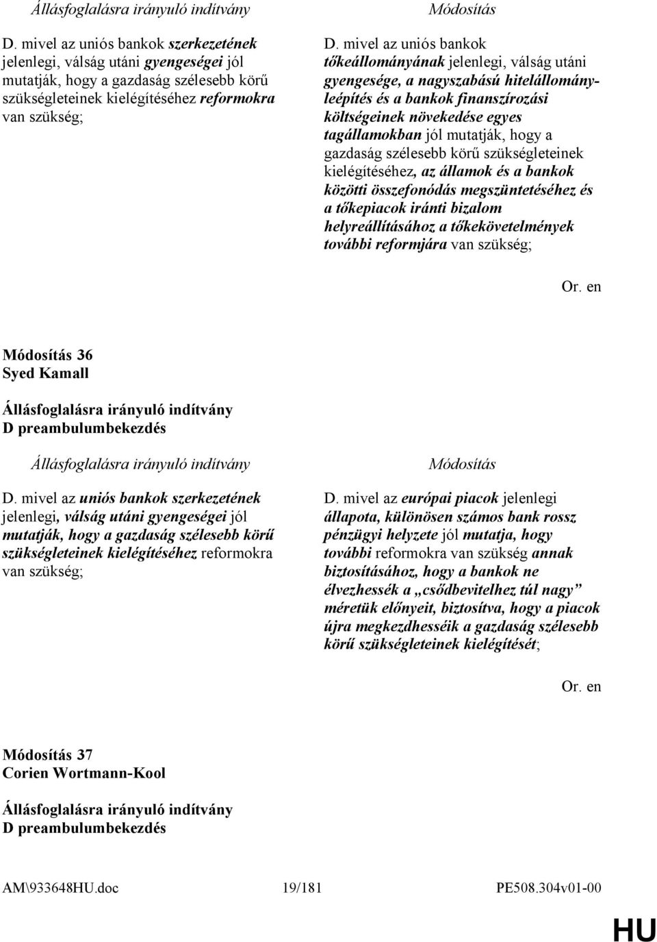 hogy a gazdaság szélesebb körű szükségleteinek kielégítéséhez, az államok és a bankok közötti összefonódás megszüntetéséhez és a tőkepiacok iránti bizalom helyreállításához a tőkekövetelmények