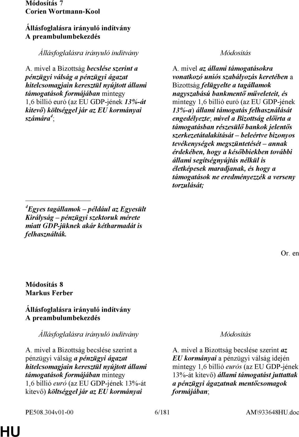 költséggel jár az EU kormányai számára 4 ; 4 Egyes tagállamok például az Egyesült Királyság pénzügyi szektoruk mérete miatt GDP-jüknek akár kétharmadát is felhasználták. A.