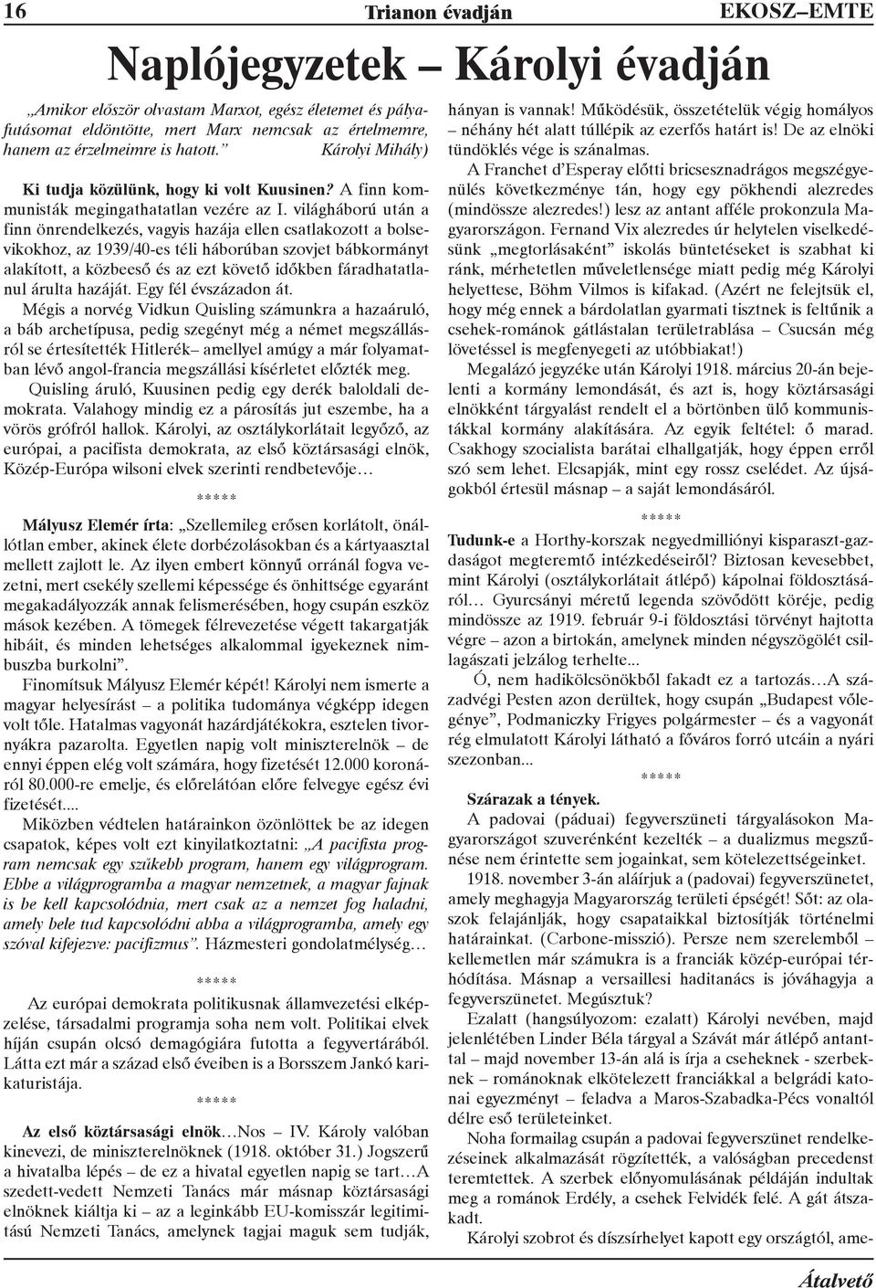 világháború után a finn önrendelkezés, vagyis hazája ellen csatlakozott a bolsevikokhoz, az 1939/40-es téli háborúban szovjet bábkormányt alakított, a közbeesõ és az ezt követõ idõkben